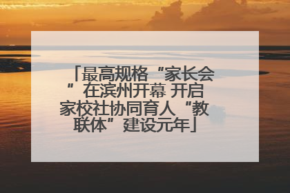 最高规格“家长会”在滨州开幕 开启家校社协同育人“教联体”建设元年