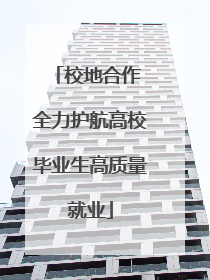 校地合作 全力护航高校毕业生高质量就业