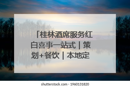 桂林酒席服务红白喜事一站式｜策划+餐饮｜本地定制桂林本地团队