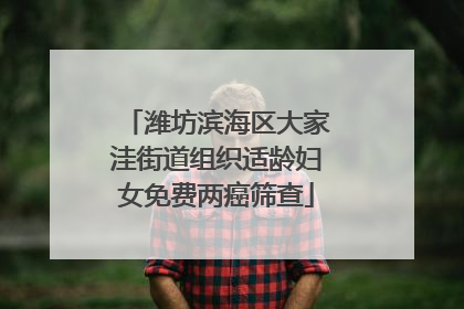 潍坊滨海区大家洼街道组织适龄妇女免费两癌筛查