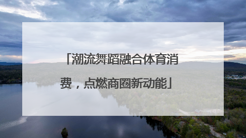 潮流舞蹈融合体育消费，点燃商圈新动能