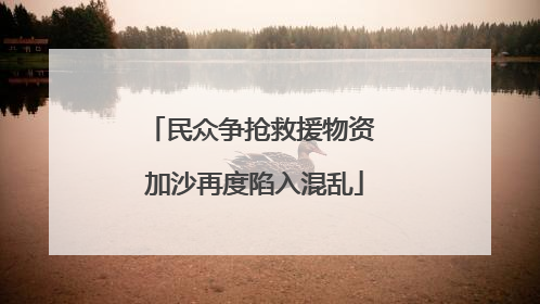 民众争抢救援物资 加沙再度陷入混乱