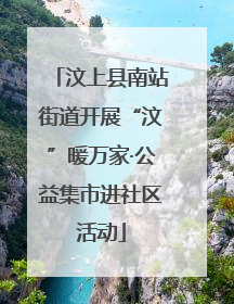 汶上县南站街道开展“汶”暖万家·公益集市进社区活动