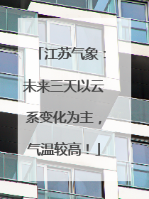 江苏气象：未来三天以云系变化为主，气温较高！