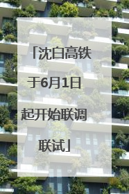 沈白高铁于6月1日起开始联调联试