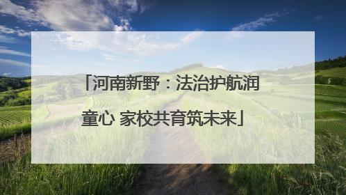 河南新野：法治护航润童心 家校共育筑未来