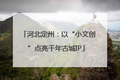河北定州：以“小文创”点亮千年古城IP