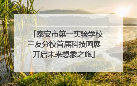 泰安市第一实验学校三友分校首届科技画展开启未来想象之旅
