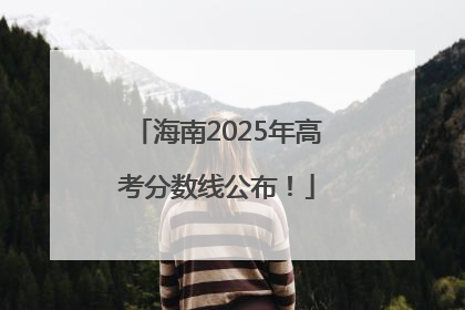 海南2025年高考分数线公布！