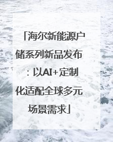 海尔新能源户储系列新品发布：以AI+定制化适配全球多元场景需求
