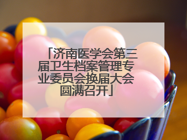 济南医学会第三届卫生档案管理专业委员会换届大会圆满召开