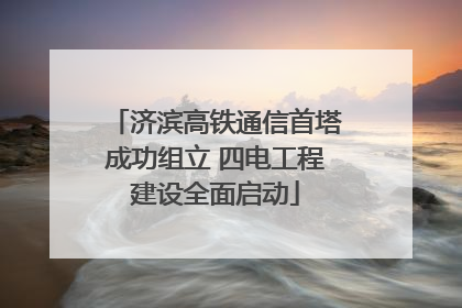 济滨高铁通信首塔成功组立 四电工程建设全面启动