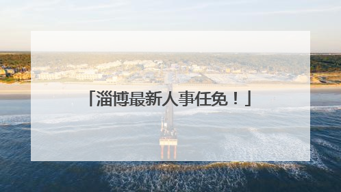 淄博最新人事任免！