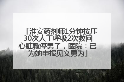 淮安药剂师1分钟按压30次人工呼吸2次救回心脏骤停男子，医院：已为她申报见义勇为