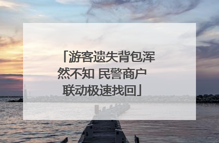 游客遗失背包浑然不知 民警商户联动极速找回