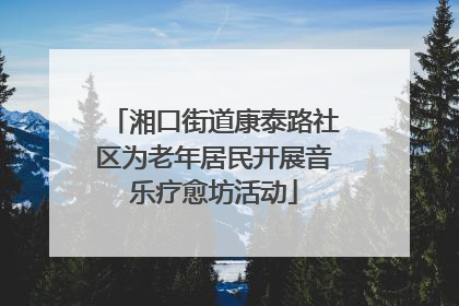 湘口街道康泰路社区为老年居民开展音乐疗愈坊活动