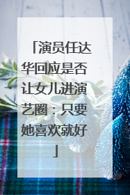 演员任达华回应是否让女儿进演艺圈：只要她喜欢就好