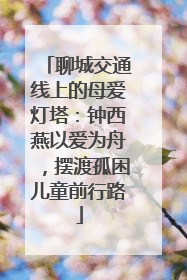 聊城交通线上的母爱灯塔：钟西燕以爱为舟，摆渡孤困儿童前行路