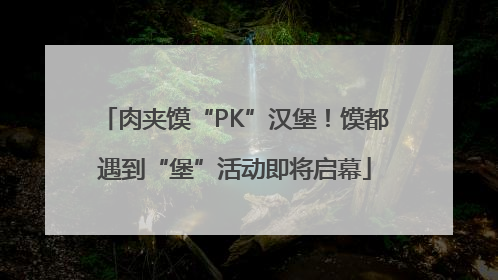 肉夹馍“PK”汉堡！馍都遇到“堡”活动即将启幕