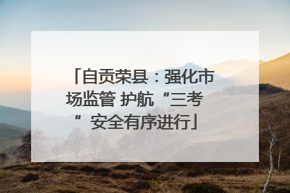 自贡荣县：强化市场监管 护航“三考”安全有序进行