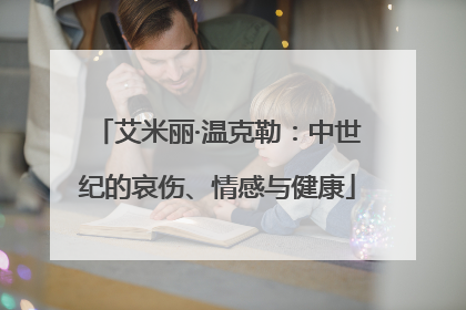 艾米丽·温克勒：中世纪的哀伤、情感与健康