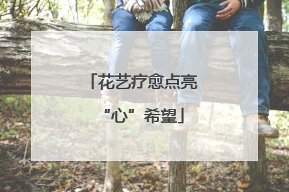 花艺疗愈点亮“心”希望