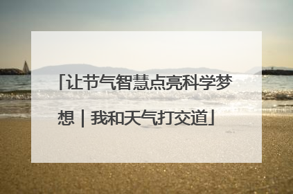 让节气智慧点亮科学梦想｜我和天气打交道