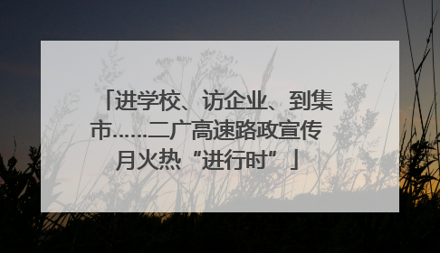 进学校、访企业、到集市……二广高速路政宣传月火热“进行时”