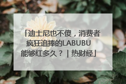 迪士尼也不傻，消费者疯狂追捧的LABUBU能够红多久？｜热财经