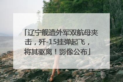 辽宁舰遭外军双航母夹击，歼-15挂弹起飞，将其驱离！影像公布
