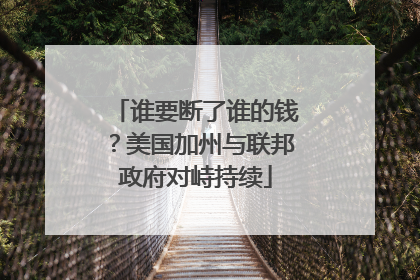 谁要断了谁的钱？美国加州与联邦政府对峙持续