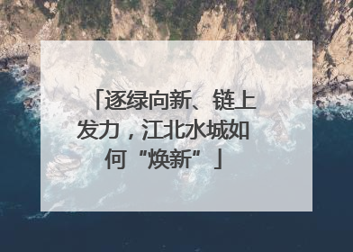 逐绿向新、链上发力，江北水城如何“焕新”