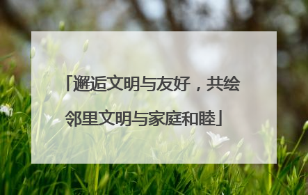 邂逅文明与友好，共绘邻里文明与家庭和睦