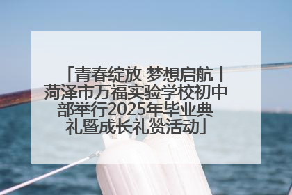 青春绽放 梦想启航丨菏泽市万福实验学校初中部举行2025年毕业典礼暨成长礼赞活动