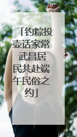 钓粽投壶话家常 武昌居民共赴端午民俗之约