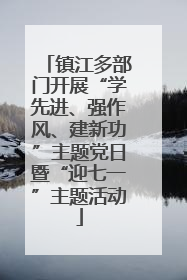 镇江多部门开展“学先进、强作风、建新功”主题党日暨“迎七一”主题活动