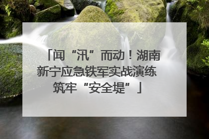 闻“汛”而动！湖南新宁应急铁军实战演练筑牢“安全堤”