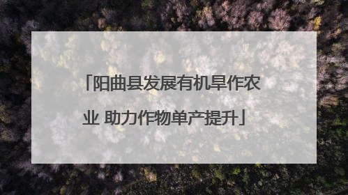 阳曲县发展有机旱作农业 助力作物单产提升