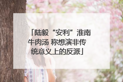 陆毅“安利”淮南牛肉汤 称想演非传统意义上的反派