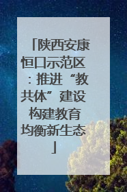 陕西安康恒口示范区：推进“教共体”建设 构建教育均衡新生态