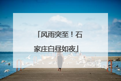 风雨突至！石家庄白昼如夜