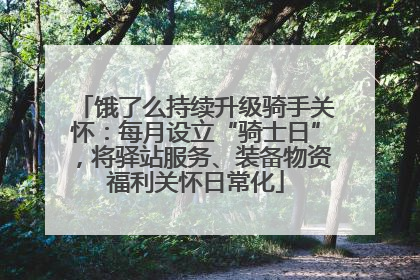 饿了么持续升级骑手关怀：每月设立“骑士日”，将驿站服务、装备物资福利关怀日常化