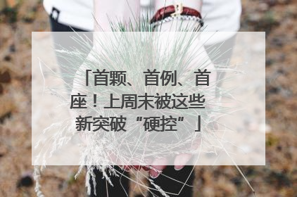 首颗、首例、首座！上周末被这些新突破“硬控”