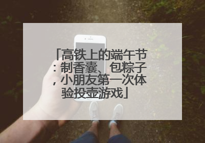 高铁上的端午节：制香囊、包粽子，小朋友第一次体验投壶游戏