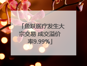 鱼跃医疗发生大宗交易 成交溢价率9.99%
