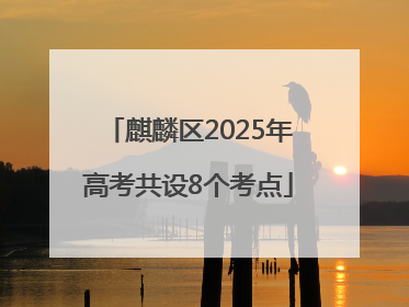 麒麟区2025年高考共设8个考点