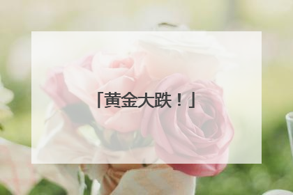 黄金大跌！