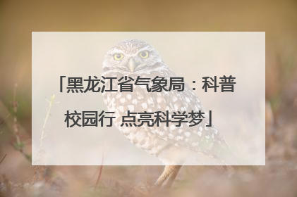 黑龙江省气象局：科普校园行 点亮科学梦