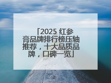 2025 红参膏品牌排行榜压轴推荐，十大品质品牌，口碑一览