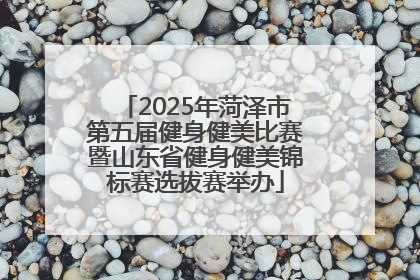 2025年菏泽市第五届健身健美比赛暨山东省健身健美锦标赛选拔赛举办